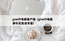giwifi电脑客户端（giwifi电脑弹不出登录页面）